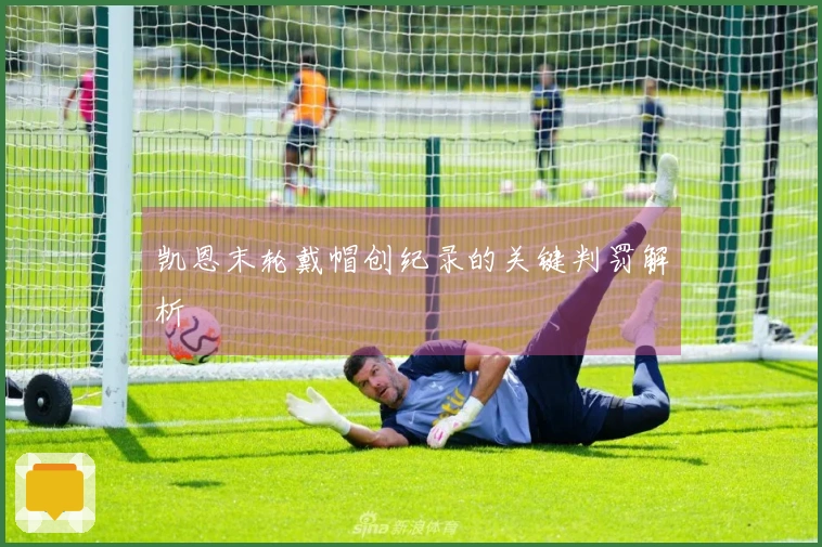 凯恩末轮戴帽创纪录的关键判罚解析